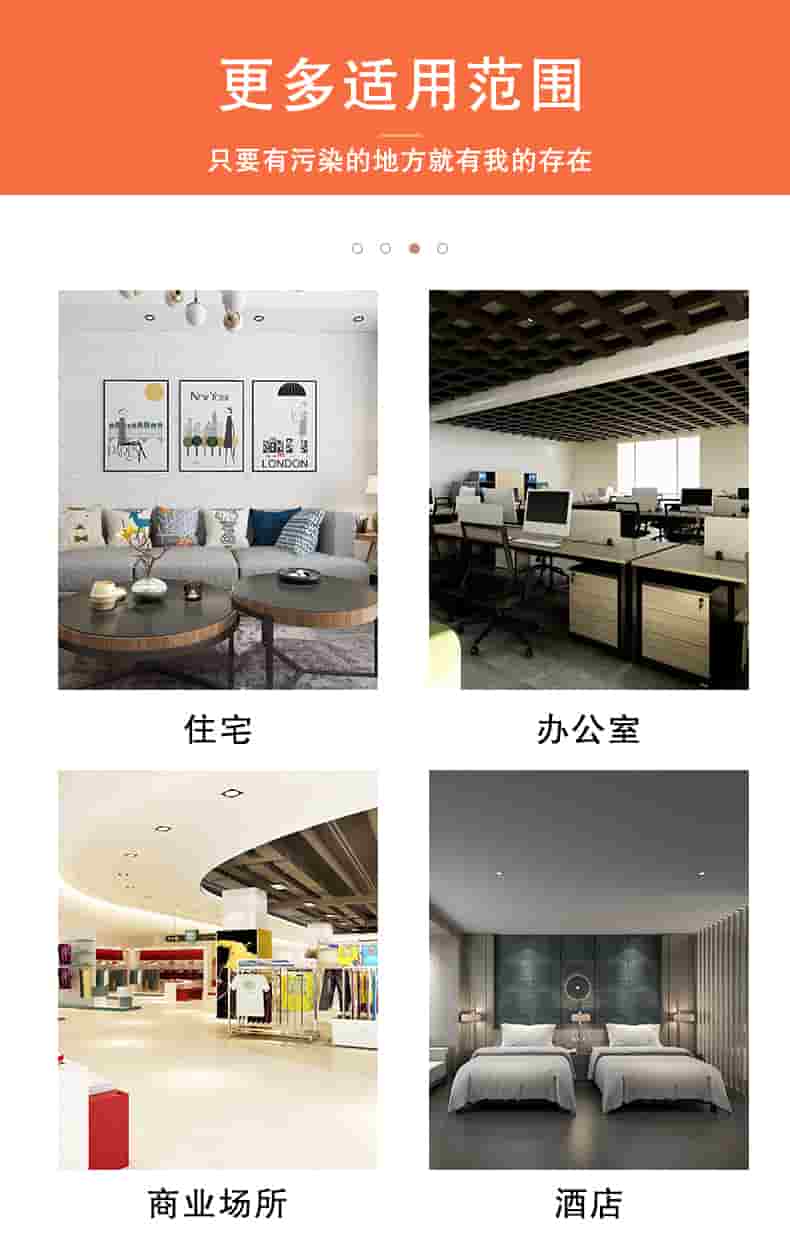 更多適用范圍只要有污染的地方就有我的存在，住宅，辦公室，商業(yè)場所，酒店
